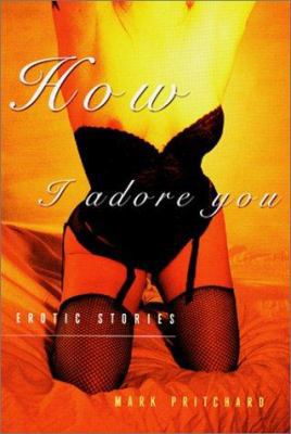 How I Adore You: Erotic Stories 1573441295 Book Cover