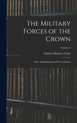 The Military Forces of the Crown: Their Adminis... 1017684812 Book Cover