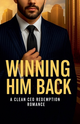 Winning Him Back: A Clean CEO Redemption Romance B0FB11B39S Book Cover