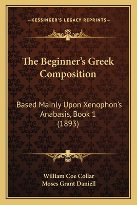 The Beginner's Greek Composition: Based Mainly ... 1164878115 Book Cover