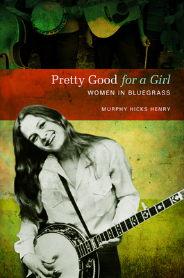 Pretty Good for a Girl: Women in Bluegrass 0252079175 Book Cover