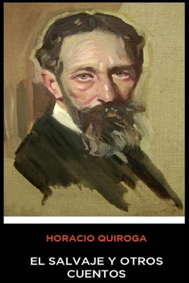 Horacio Quiroga - El Salvaje y Otros Cuentos [Spanish] 1670260941 Book Cover