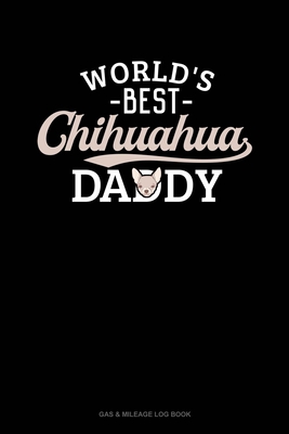 World's Best Chihuahua Daddy: Gas & Mileage Log... 1699234361 Book Cover