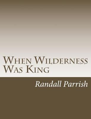 When Wilderness Was King 1544211384 Book Cover