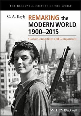 Remaking the Modern World 1900 - 2015: Global C... 1405187166 Book Cover