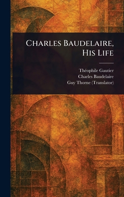 Charles Baudelaire, His Life 1023287161 Book Cover