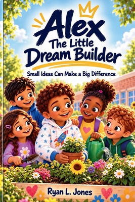 Alex The Little Dream Builder: Small Ideas Can ... B0HJPNP3GN Book Cover