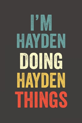 I'M Hayden  Doing Hayden  Things, Personalized Husband Men Guy Boys Boyfriend Notebook Hayden  Journal a Beautiful: Lined Notebook / Journal Gift, ... accessories , Cute, Funny, Husband Men Gu