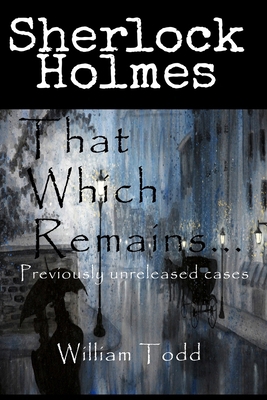That Which Remains...: Sherlock Holmes Previous... B0CXS46GJX Book Cover