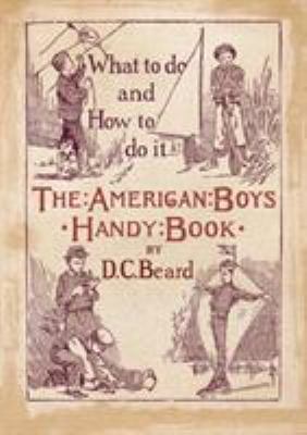 The American Boy's Handy Book: What to Do and h... 5519031223 Book Cover