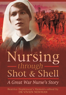 Nursing Through Shot and Shell: A Great War Nur... 1399023217 Book Cover