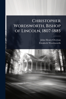 Christopher Wordsworth, Bishop of Lincoln, 1807... 1023730723 Book Cover