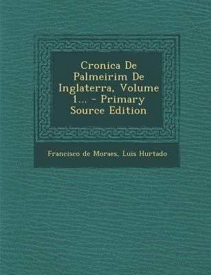 Cronica De Palmeirim De Inglaterra, Volume 1... [Portuguese] 1295480778 Book Cover