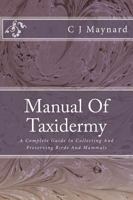 Manual Of Taxidermy: A Complete Guide In Collec... 1500338028 Book Cover