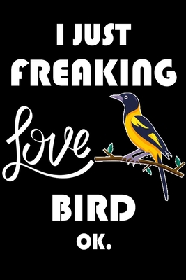 Paperback I Just Freaking Love Bird Ok.: Notebook: and Journal, "6*9" 160 black pages notebook/journal with lined and blank pages: Funny saying Bird Cover, ... Notebook, planner, sketchbooks, and journaL. Book