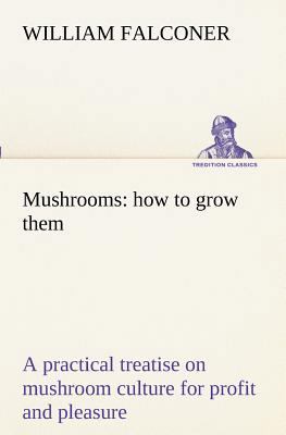Mushrooms: how to grow them a practical treatis... 3849172015 Book Cover