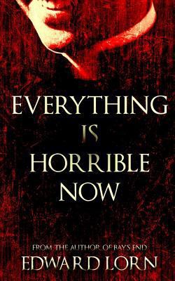 Everything is Horrible Now: A Novel of Cosmic H... 1729437400 Book Cover