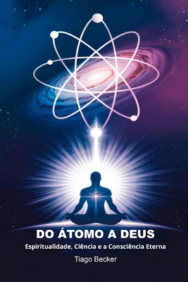 Do Átomo a Deus: Espiritualidade, Ciência e a C... [Portuguese] B0DHKLM86N Book Cover