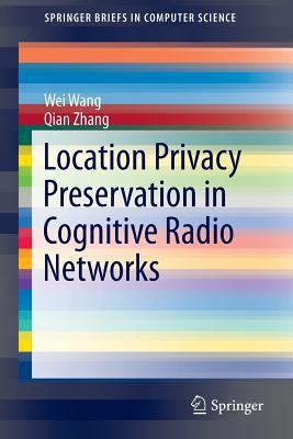 Location Privacy Preservation in Cognitive Radi... 3319019422 Book Cover