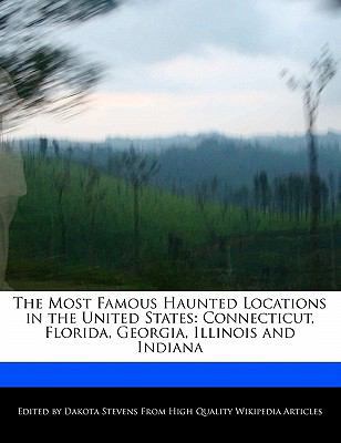 Paperback The Most Famous Haunted Locations in the United States : Connecticut, Florida, Georgia, Illinois and Indiana Book