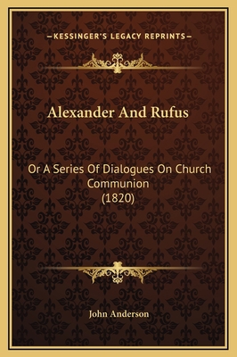 Alexander And Rufus: Or A Series Of Dialogues O... 1169348564 Book Cover