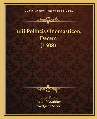 Julii Pollucis Onomasticon, Decem (1608) [Latin] 1166215148 Book Cover