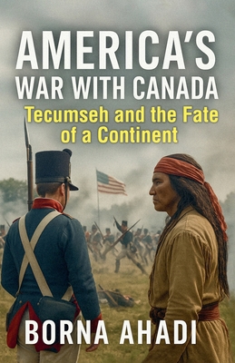 America's War with Canada: Tecumseh and the Fat... B0FK1NM3CV Book Cover