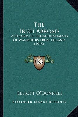 The Irish Abroad: A Record Of The Achievements ... 1167233700 Book Cover