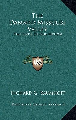 The Dammed Missouri Valley: One Sixth Of Our Na... 1166134873 Book Cover