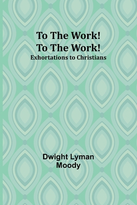 To The Work! To The Work! Exhortations to Chris... 9357967680 Book Cover