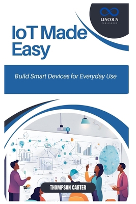 IoT Made Easy: Build Smart Devices for Everyday... B0DXPDDM4H Book Cover