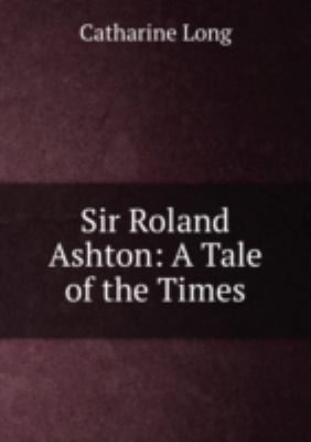 Sir Roland Ashton a Tale of the Times 5879740668 Book Cover