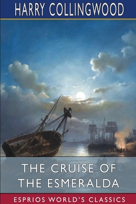 The Cruise of the Esmeralda (Esprios Classics):... 1034580728 Book Cover