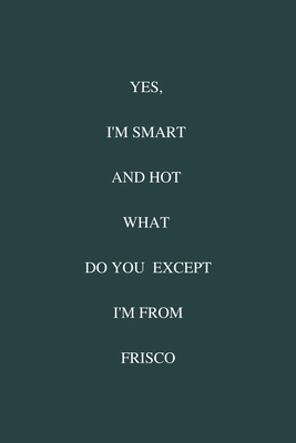 Paperback Yes, I'm Smart And Hot What Do You Except I'm From Frisco: / School Composition Writing Book / 6" x 9" / 120 pgs. / College Ruled / Paperback Lined ... / Memo Note Taking / Paperback – Book