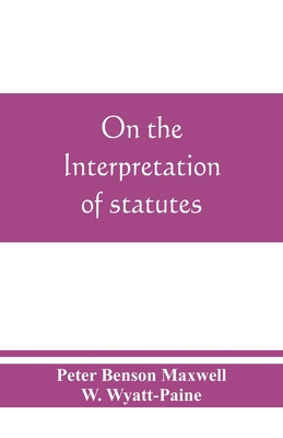On the interpretation of statutes 9389465559 Book Cover