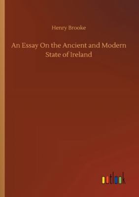 An Essay On the Ancient and Modern State of Ire... 3752319909 Book Cover