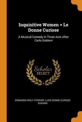 Inquisitive Women = Le Donne Curiose: A Musical... 0353001287 Book Cover