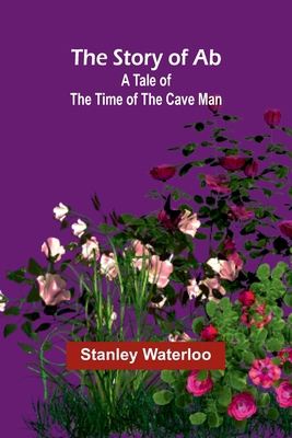 The Story of Ab: A Tale of the Time of the Cave... 9362927268 Book Cover