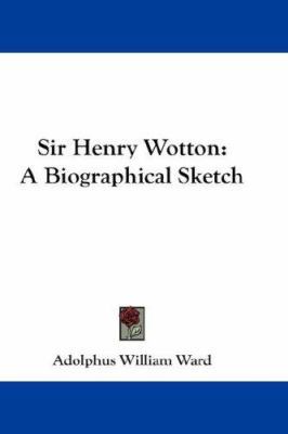 Sir Henry Wotton: A Biographical Sketch 1432652699 Book Cover