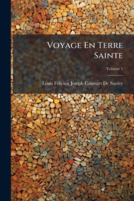 Voyage En Terre Sainte; Volume 1 [French] 1147426821 Book Cover