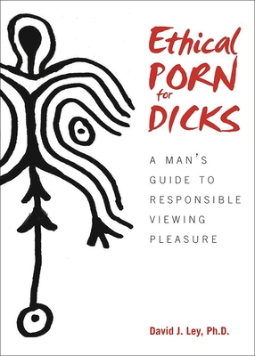 Ethical Porn for Dicks: A Man's Guide to Respon... 0996485236 Book Cover