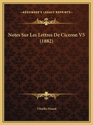 Notes Sur Les Lettres De Ciceron V5 (1882) [French] 1169745717 Book Cover