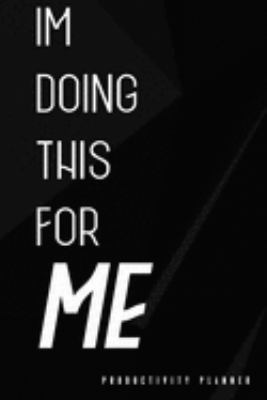 I'm Doing This For Me: Productivity Planner Man Notebook Journal Composition Blank Lined Diary Notepad 120 Pages Paperback Black