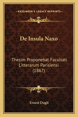De Insula Naxo: Thesim Proponebat Facultati Lit... [Latin] 1167490010 Book Cover
