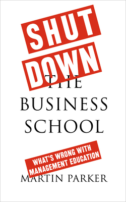 Shut Down the Business School: What's Wrong wit... 0745399169 Book Cover