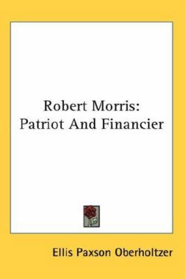 Robert Morris: Patriot And Financier 0548120854 Book Cover