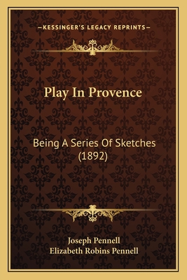 Play In Provence: Being A Series Of Sketches (1... 1166590860 Book Cover