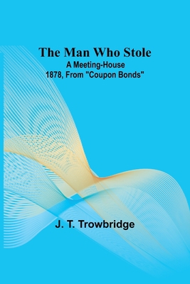 The Man Who Stole; A Meeting-House 1878, From "... 9356787298 Book Cover