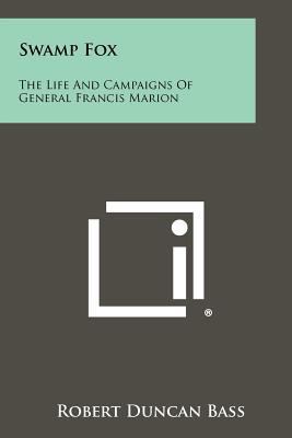 Swamp Fox: The Life And Campaigns Of General Fr... 1258431505 Book Cover