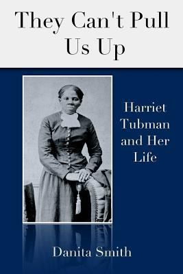 They Can't Pull Us Up: Harriet Tubman and Her Life 0997138688 Book Cover